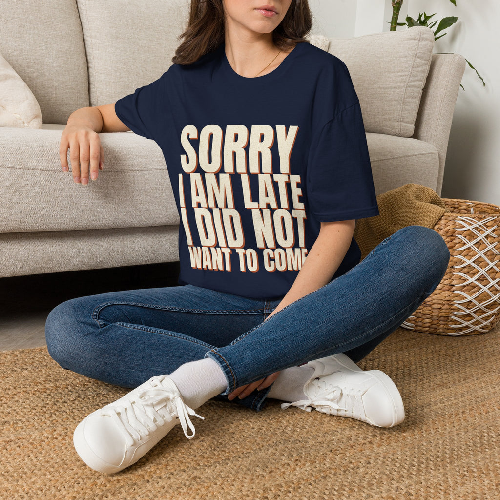 Sorry I Am Late I Did Not Want To Come T-Shirt