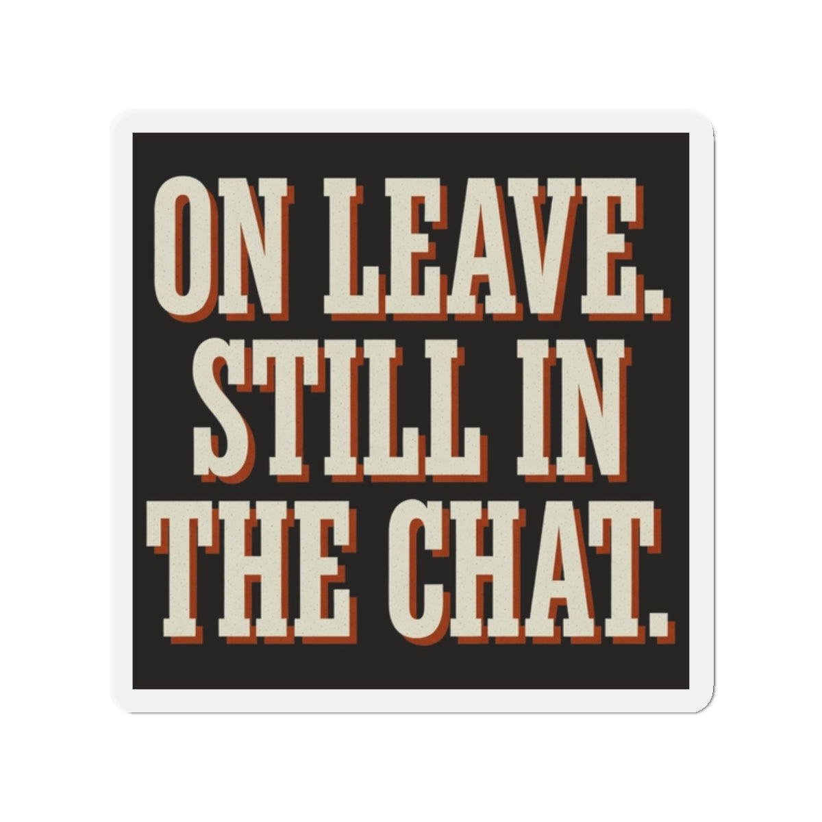 On Leave. Still In The Chat. Magnet