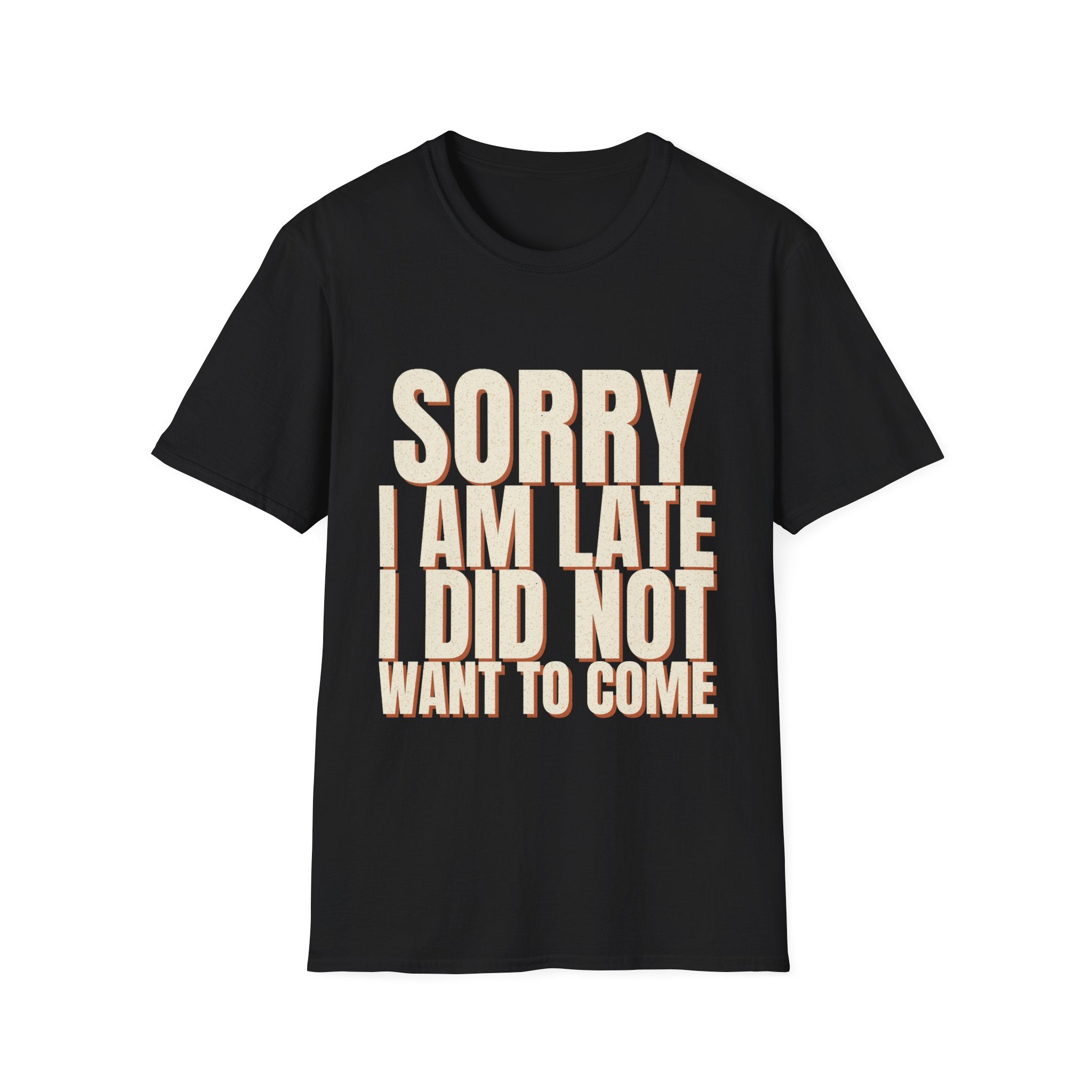Sorry I Am Late I Did Not Want To Come T-Shirt