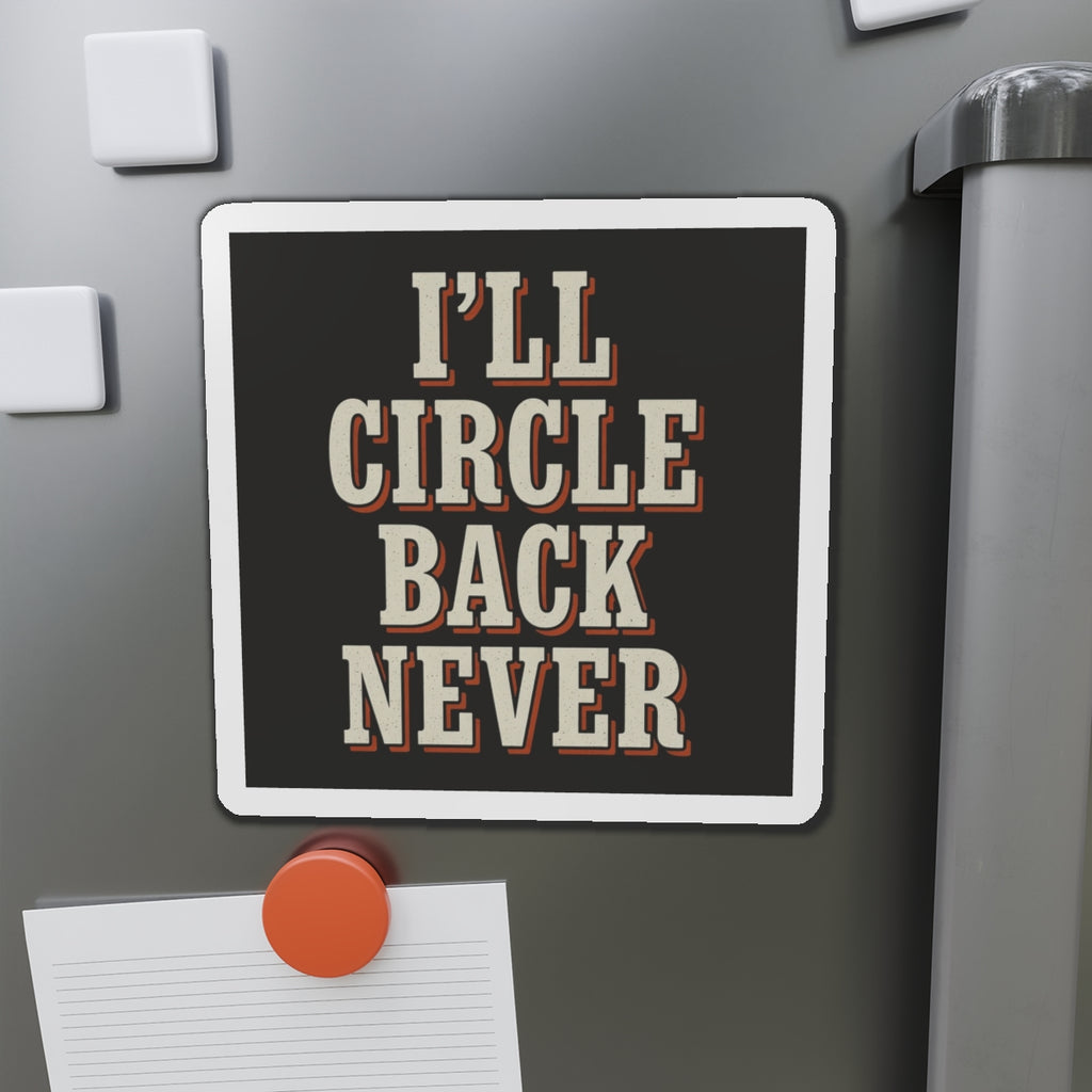 I'll Circle Back Never Magnet