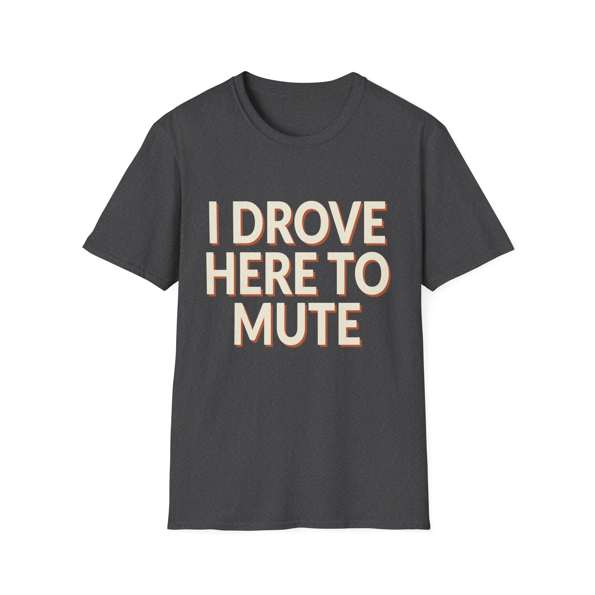 I Drove Here To Mute T-Shirt