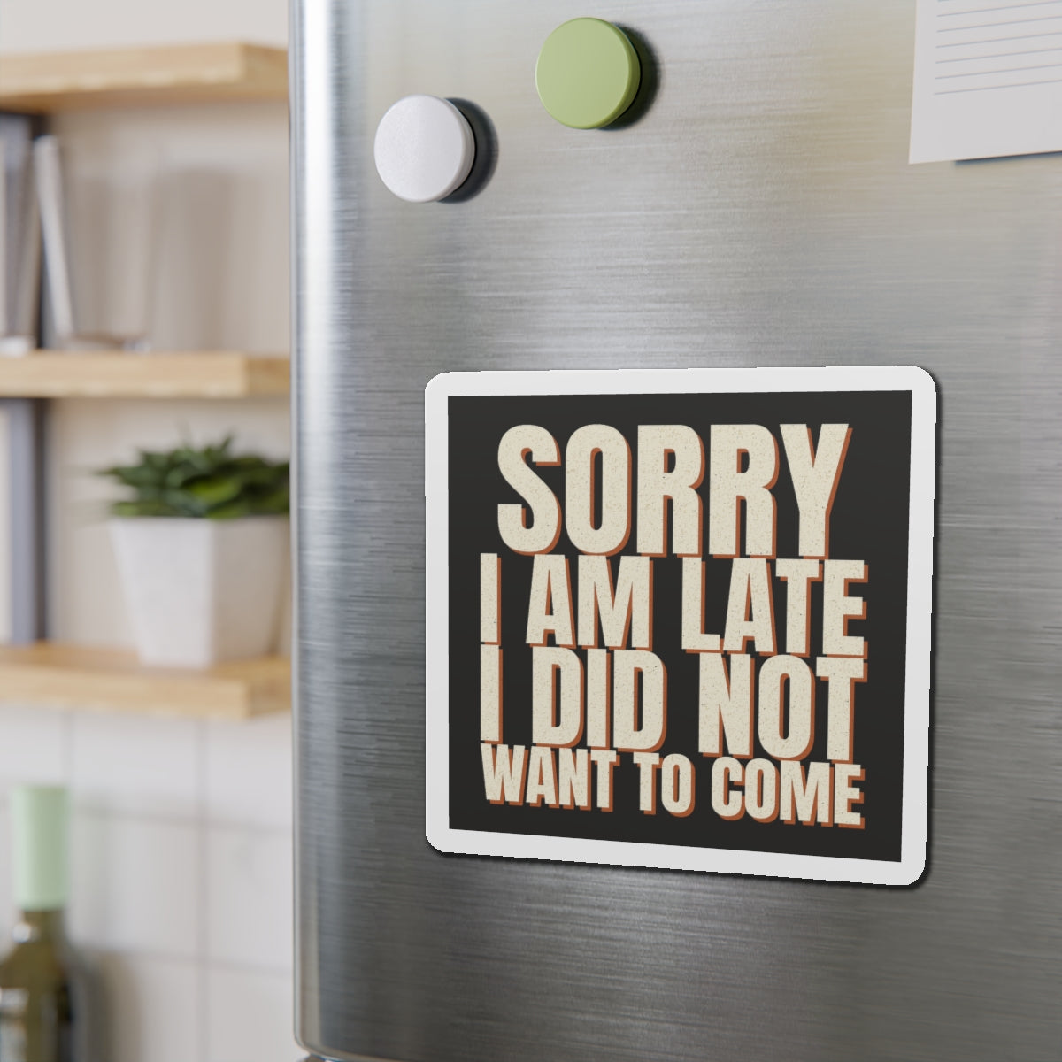 Sorry I Am Late I Did Not Want To Come Magnet