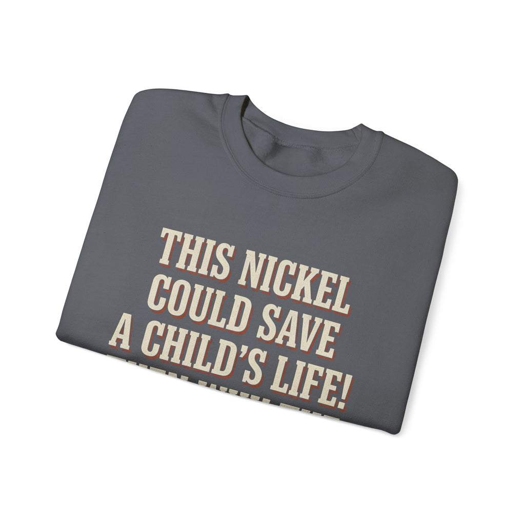 This Nickel Could Save A Child's Life! Then Why The Fuck Did You Send It To Me Sweatshirt