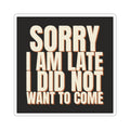 Sorry I Am Late I Did Not Want To Come Sticker