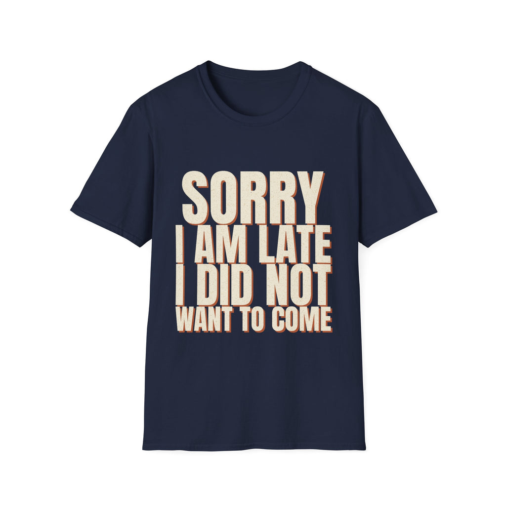 Sorry I Am Late I Did Not Want To Come T-Shirt