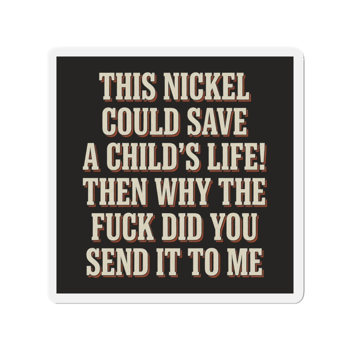 This Nickel Could Save A Child's Life! Then Why The Fuck Did You Send It To Me Magnet