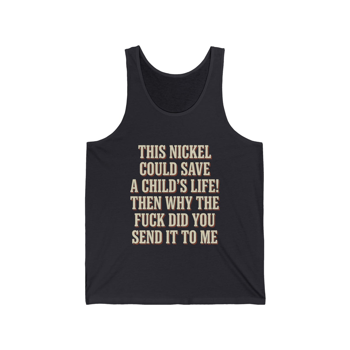 This Nickel Could Save A Child's Life! Then Why The Fuck Did You Send It To Me Tank Top