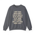 I Don't Make Enough Money To Go On Vacation So I'm Just Going To Get Drunk This Weekend Until I Don't Know Where I Am At Sweatshirt