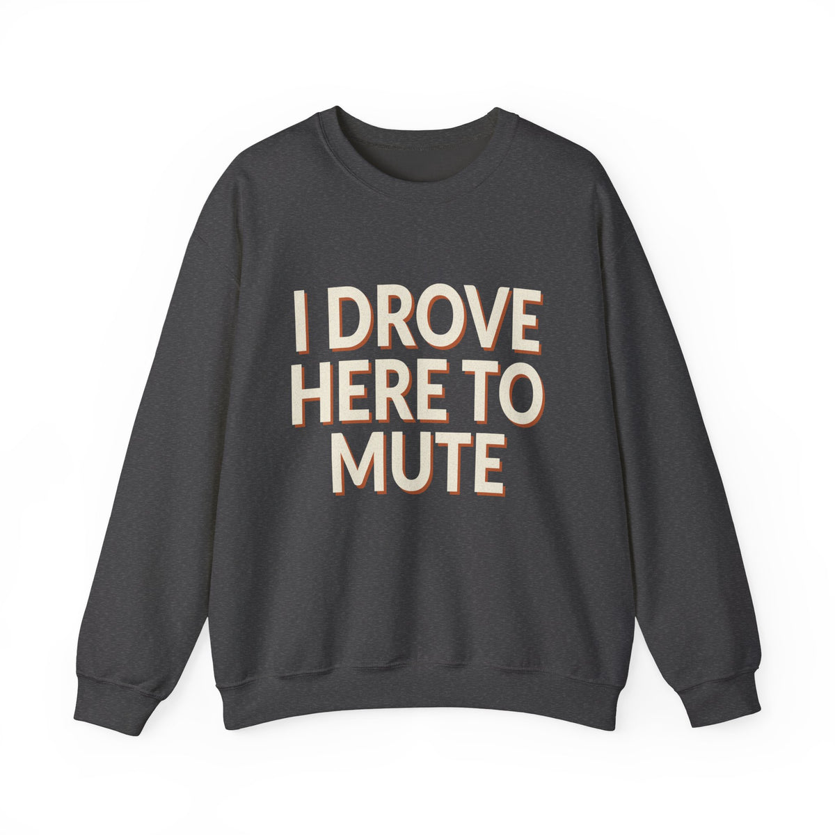 I Drove Here To Mute Sweatshirt
