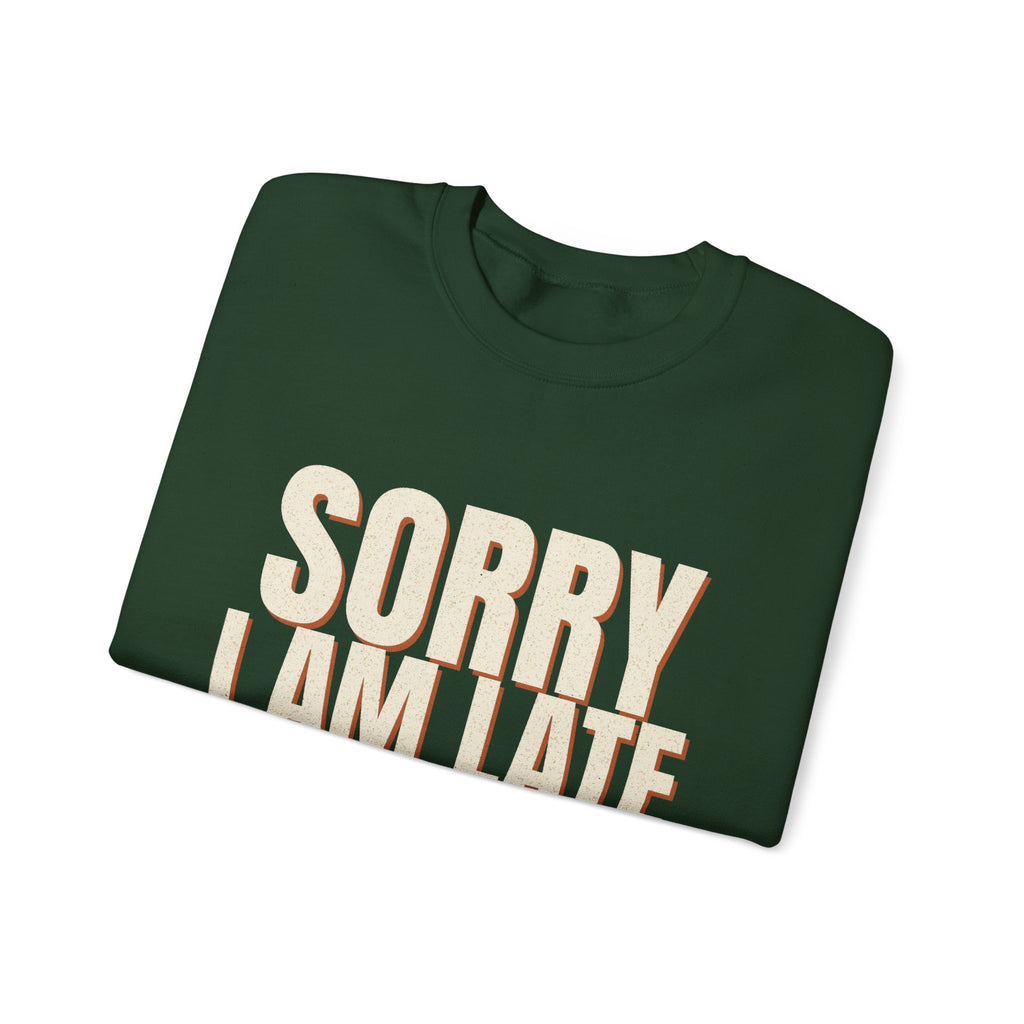 Sorry I Am Late I Did Not Want To Come Sweatshirt