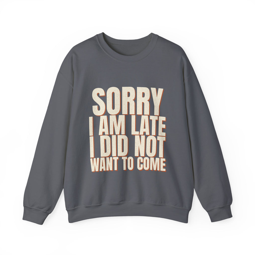 Sorry I Am Late I Did Not Want To Come Sweatshirt