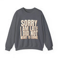 Sorry I Am Late I Did Not Want To Come Sweatshirt