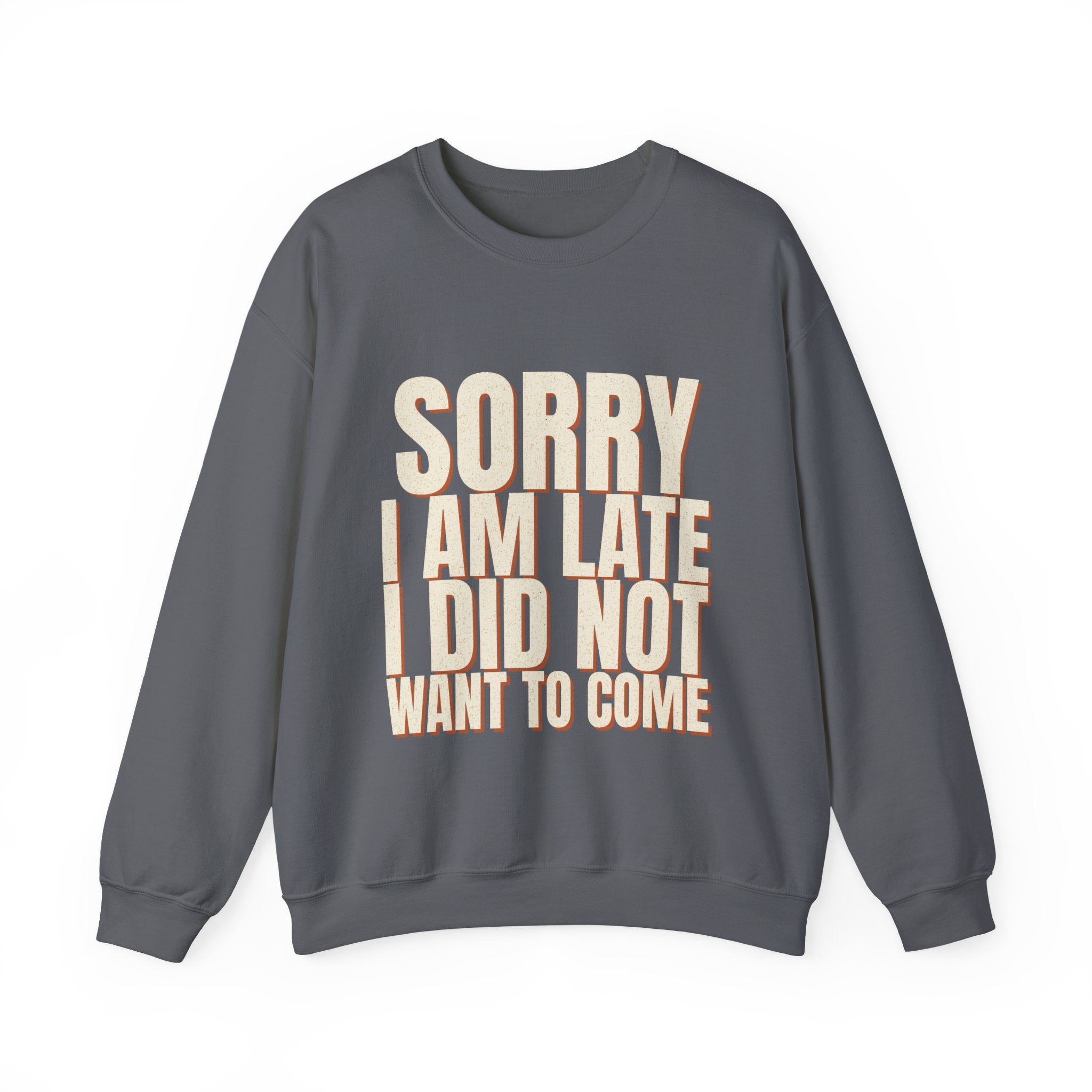 Sorry I Am Late I Did Not Want To Come Sweatshirt