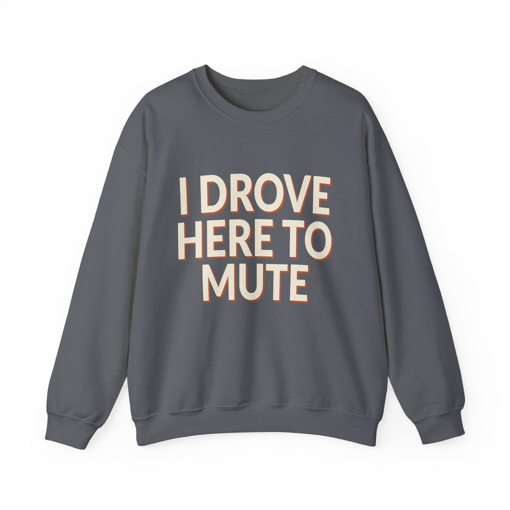 I Drove Here To Mute Sweatshirt