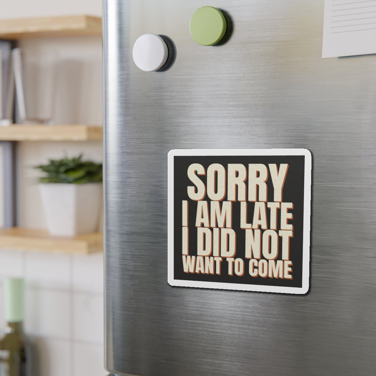 Sorry I Am Late I Did Not Want To Come Magnet