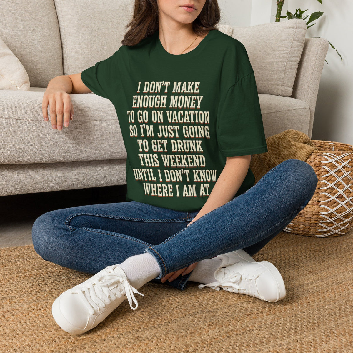 I Don't Make Enough Money To Go On Vacation So I'm Just Going To Get Drunk This Weekend Until I Don't Know Where I Am At T-Shirt