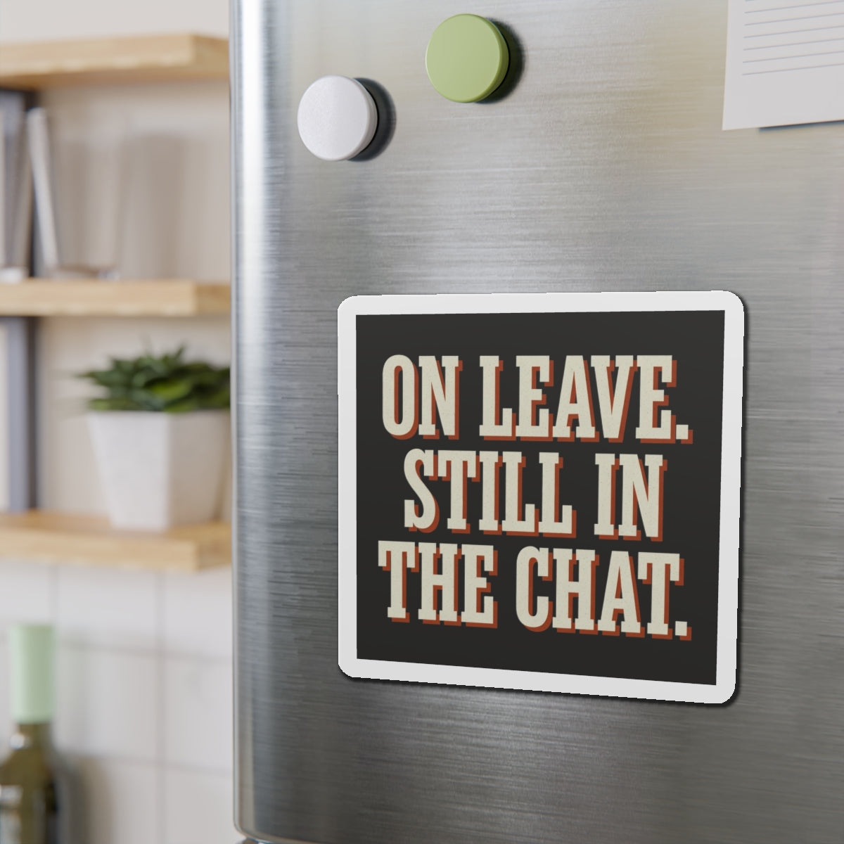 On Leave. Still In The Chat. Magnet