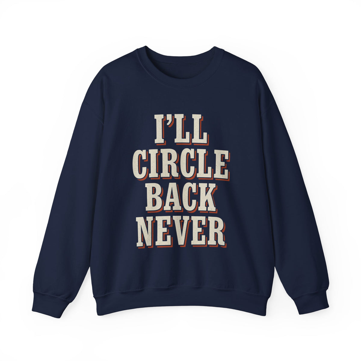 I'll Circle Back Never Sweatshirt