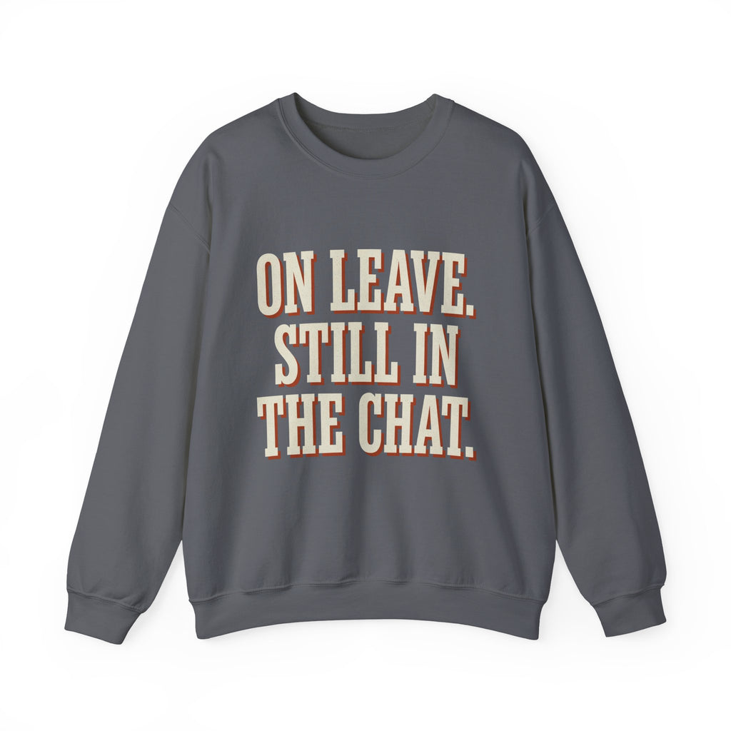 On Leave. Still In The Chat. Sweatshirt