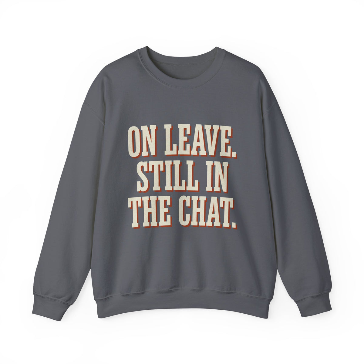 On Leave. Still In The Chat. Sweatshirt