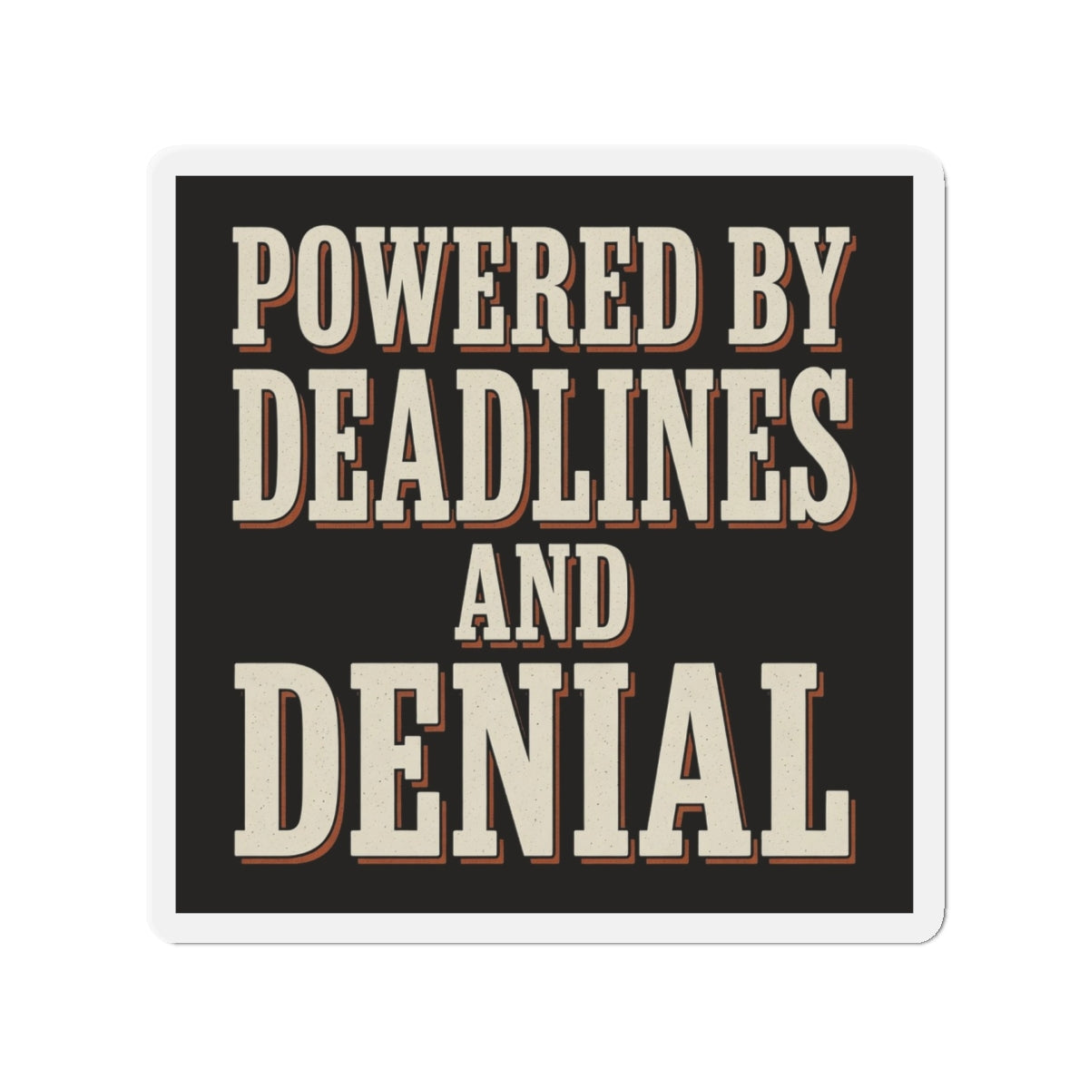 Powered By Deadlines And Denial Magnet