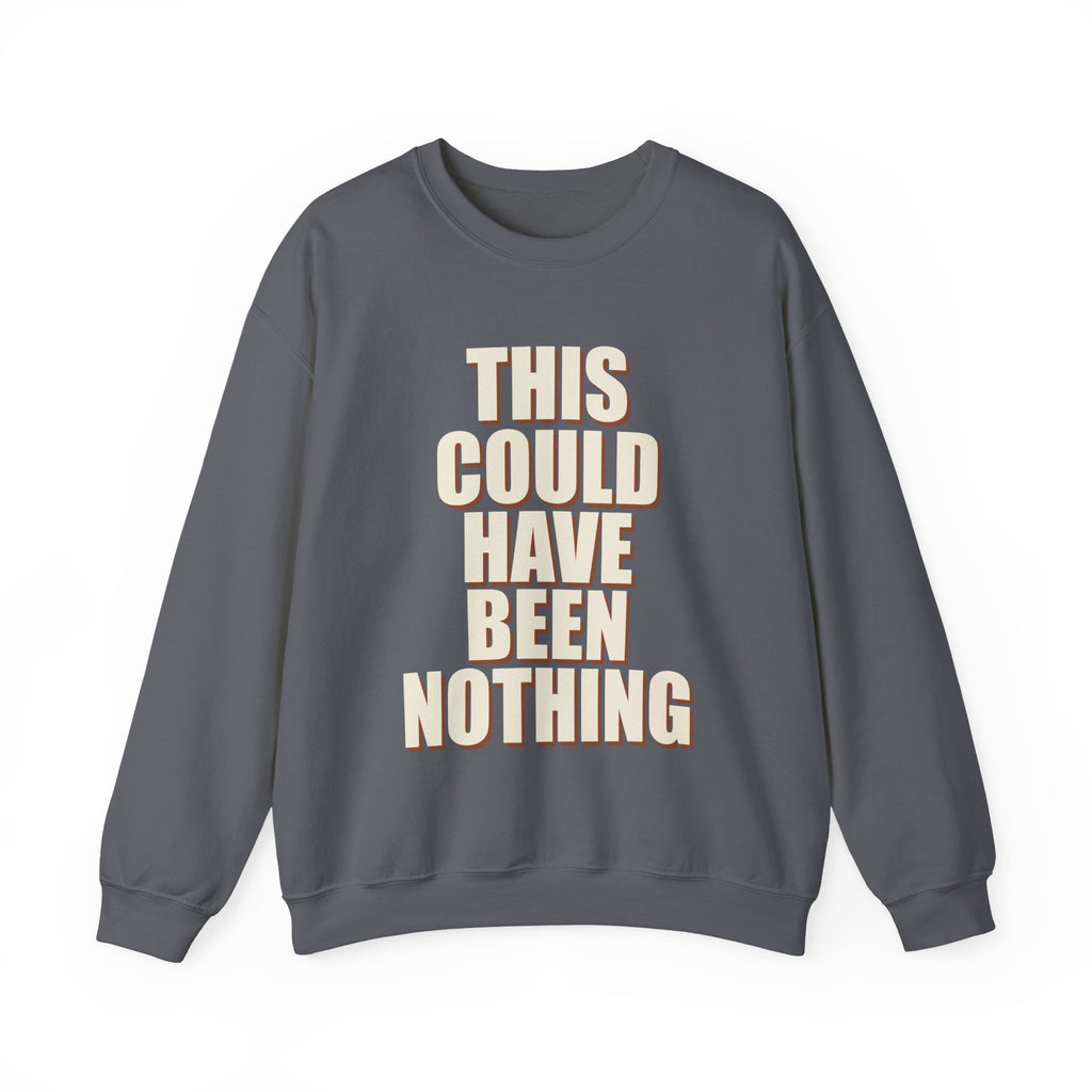 This Could Have Been Nothing Sweatshirt