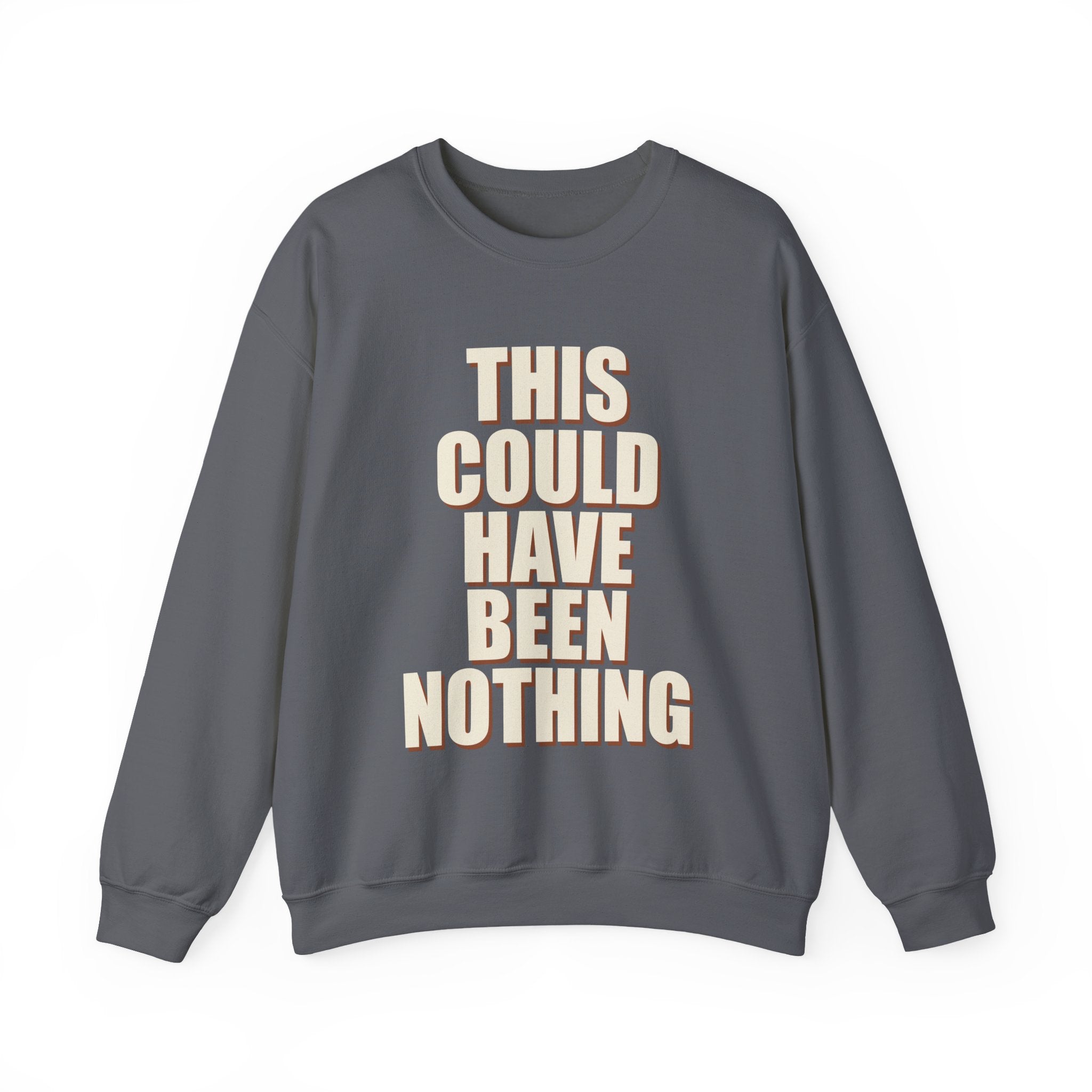 This Could Have Been Nothing Sweatshirt