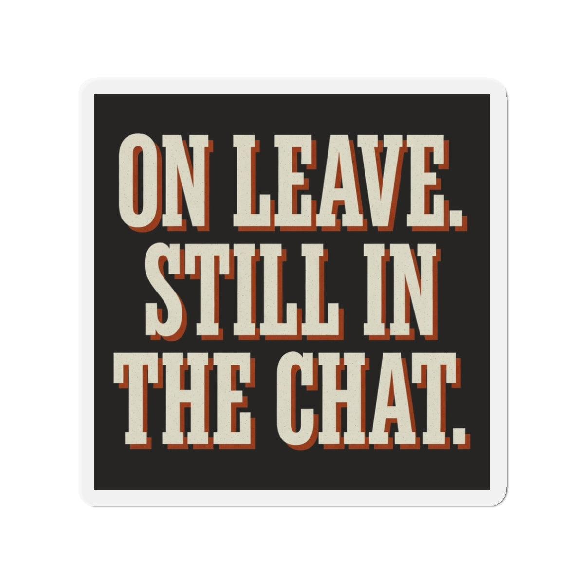 On Leave. Still In The Chat. Magnet
