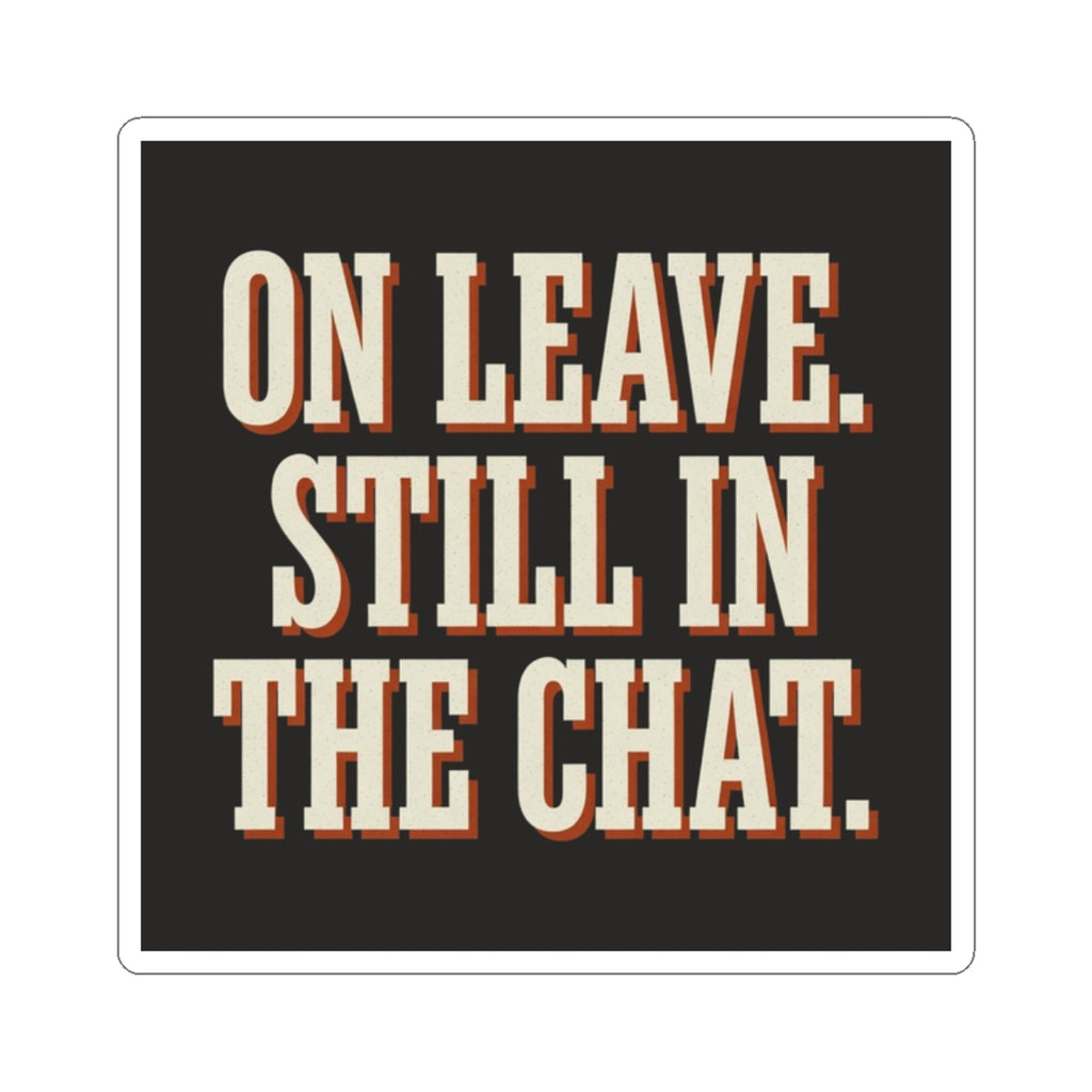 On Leave. Still In The Chat. Sticker