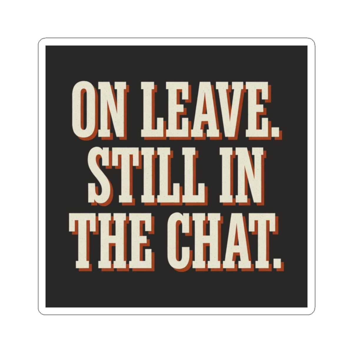 On Leave. Still In The Chat. Sticker