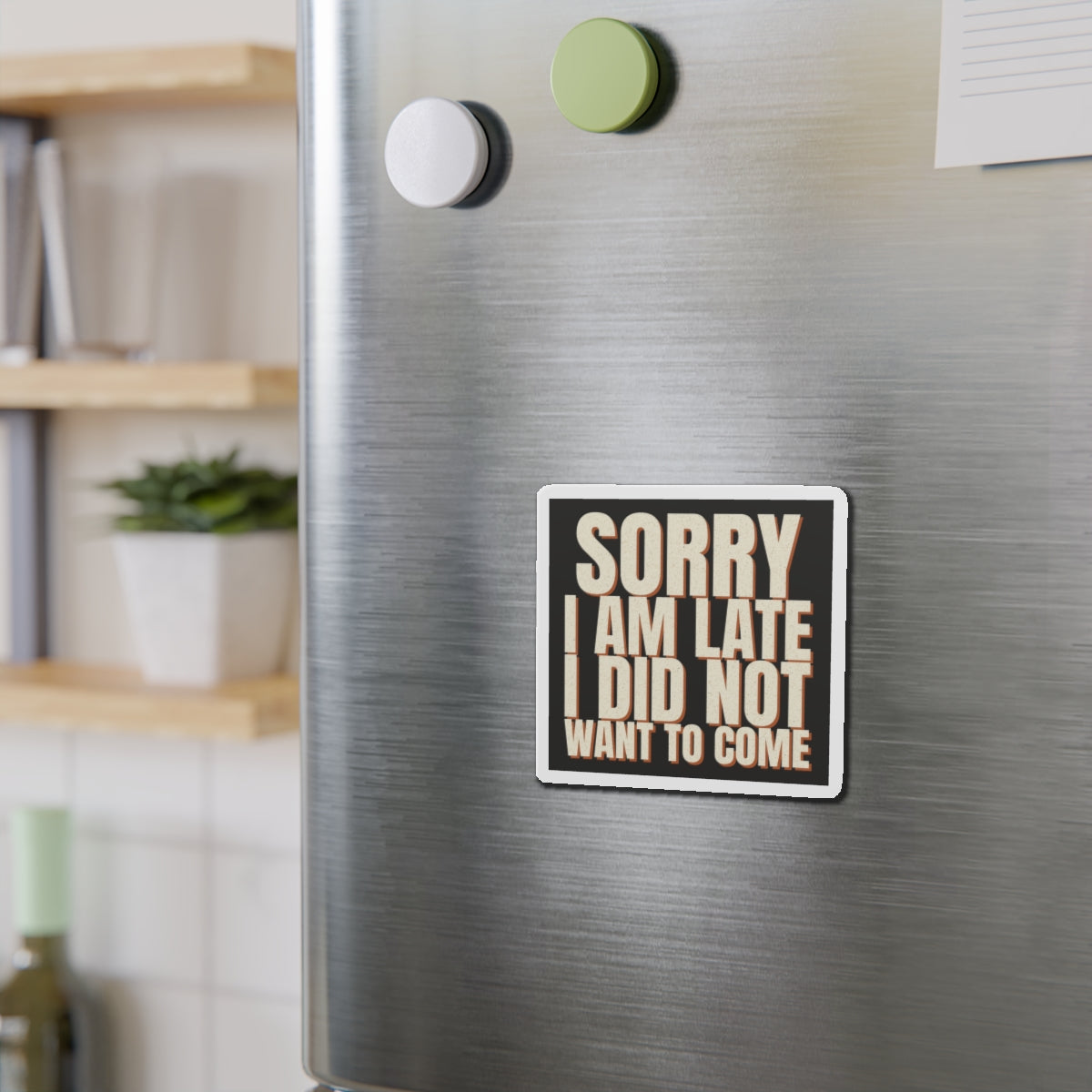 Sorry I Am Late I Did Not Want To Come Magnet