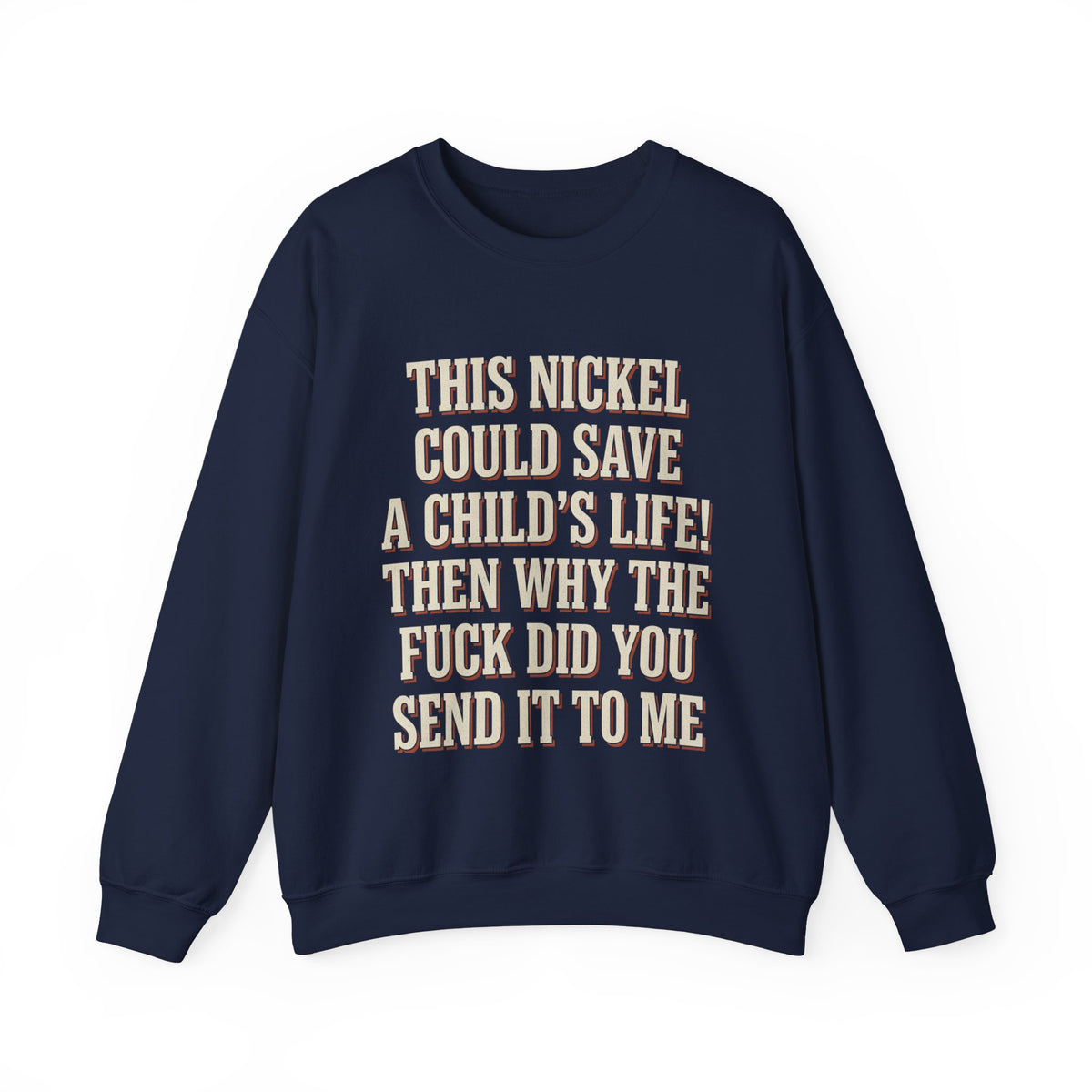 This Nickel Could Save A Child's Life! Then Why The Fuck Did You Send It To Me Sweatshirt