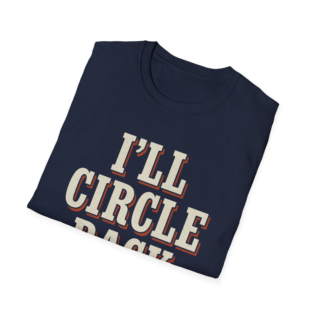 I'll Circle Back Never T-Shirt