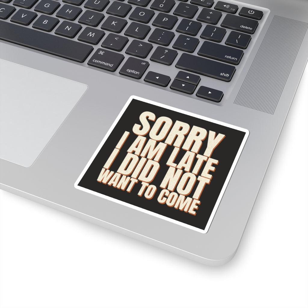 Sorry I Am Late I Did Not Want To Come Sticker