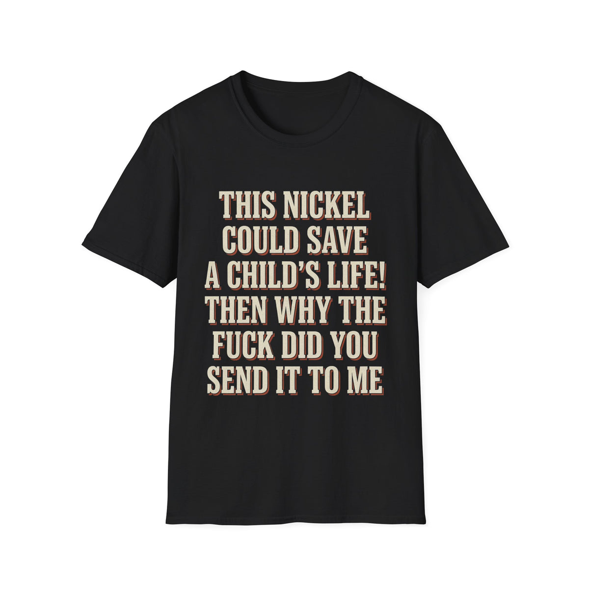 This Nickel Could Save A Child's Life! Then Why The Fuck Did You Send It To Me T-Shirt