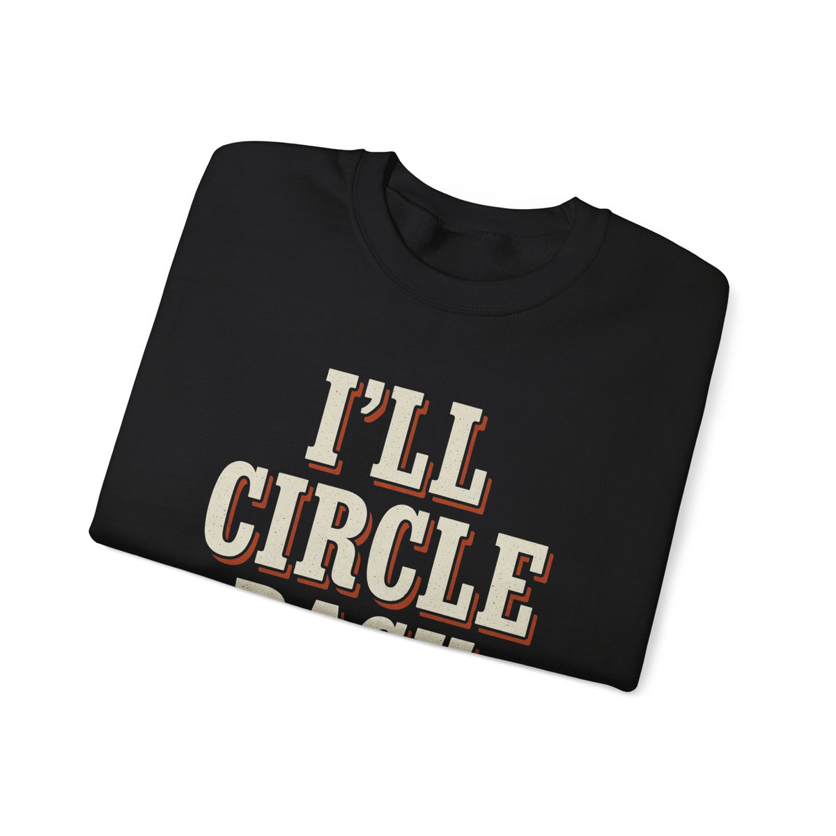 I'll Circle Back Never Sweatshirt