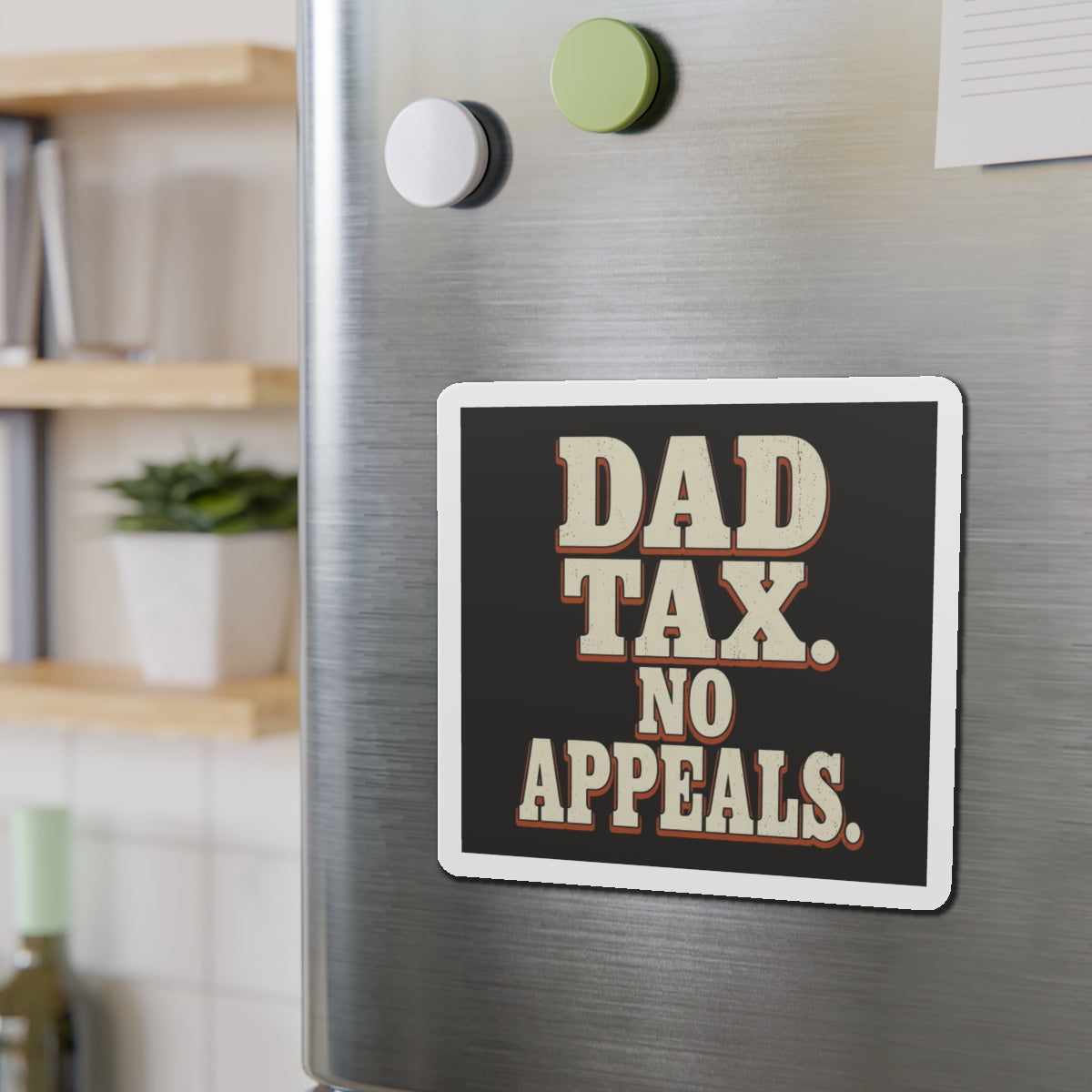 Dad Tax. No Appeals. Magnet