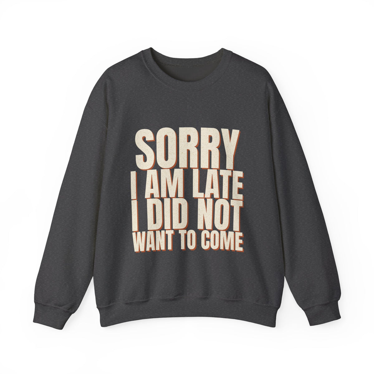 Sorry I Am Late I Did Not Want To Come Sweatshirt