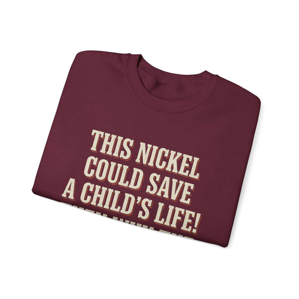 This Nickel Could Save A Child's Life! Then Why The Fuck Did You Send It To Me Sweatshirt