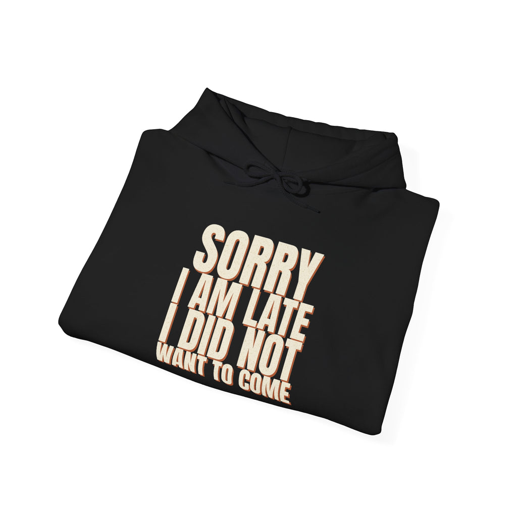 Sorry I Am Late I Did Not Want To Come Hoodie