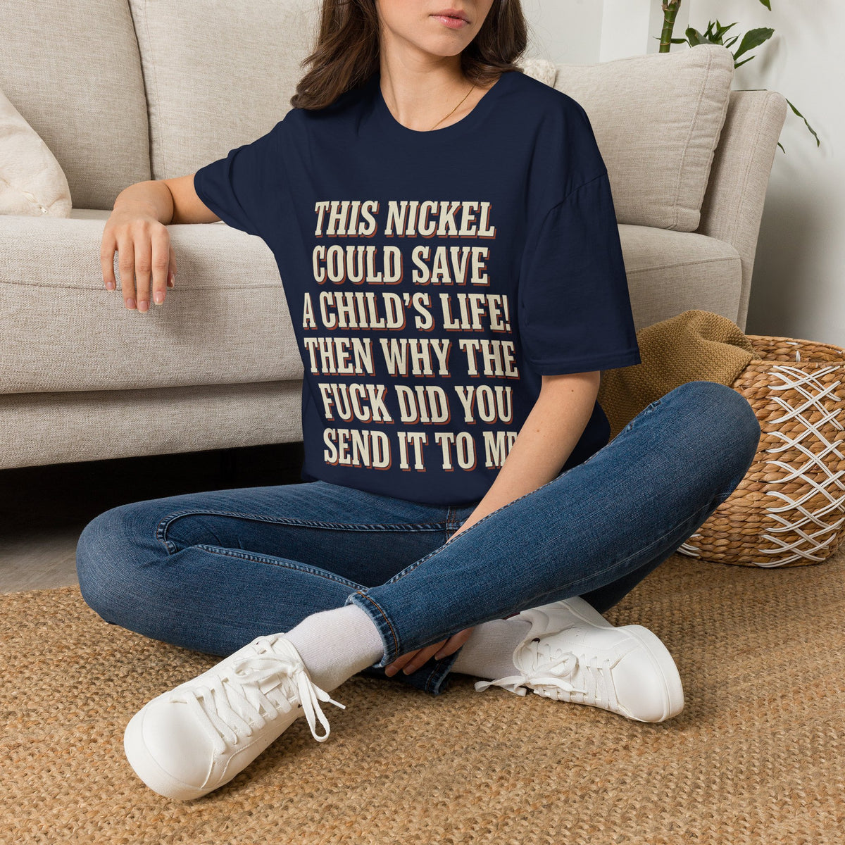 This Nickel Could Save A Child's Life! Then Why The Fuck Did You Send It To Me T-Shirt