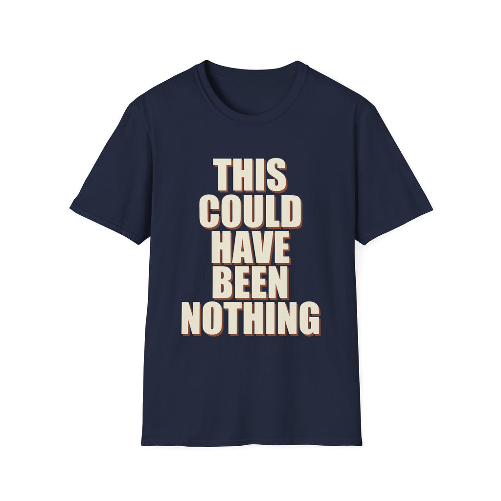 This Could Have Been Nothing T-Shirt