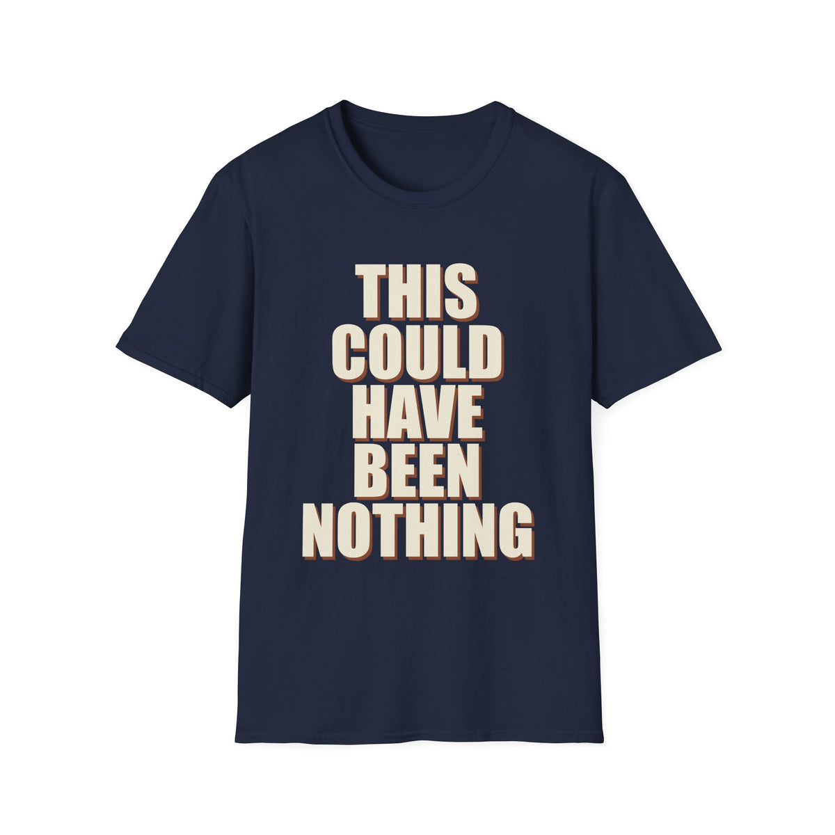 This Could Have Been Nothing T-Shirt