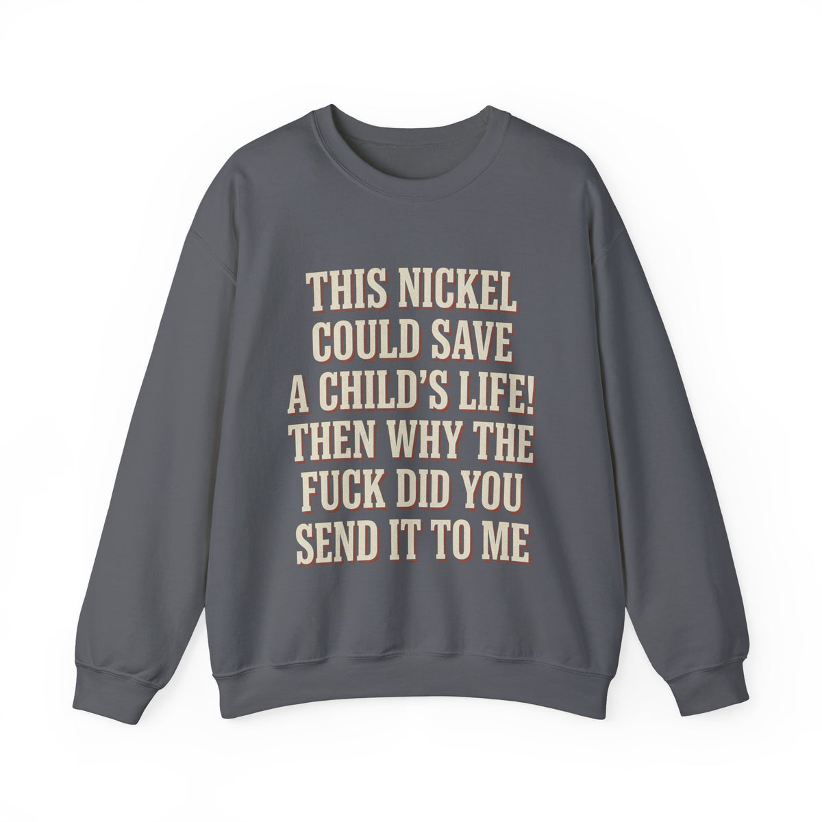This Nickel Could Save A Child's Life! Then Why The Fuck Did You Send It To Me Sweatshirt