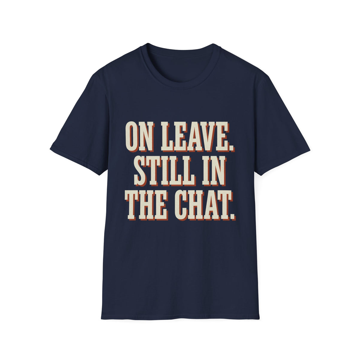 On Leave. Still In The Chat. T-Shirt