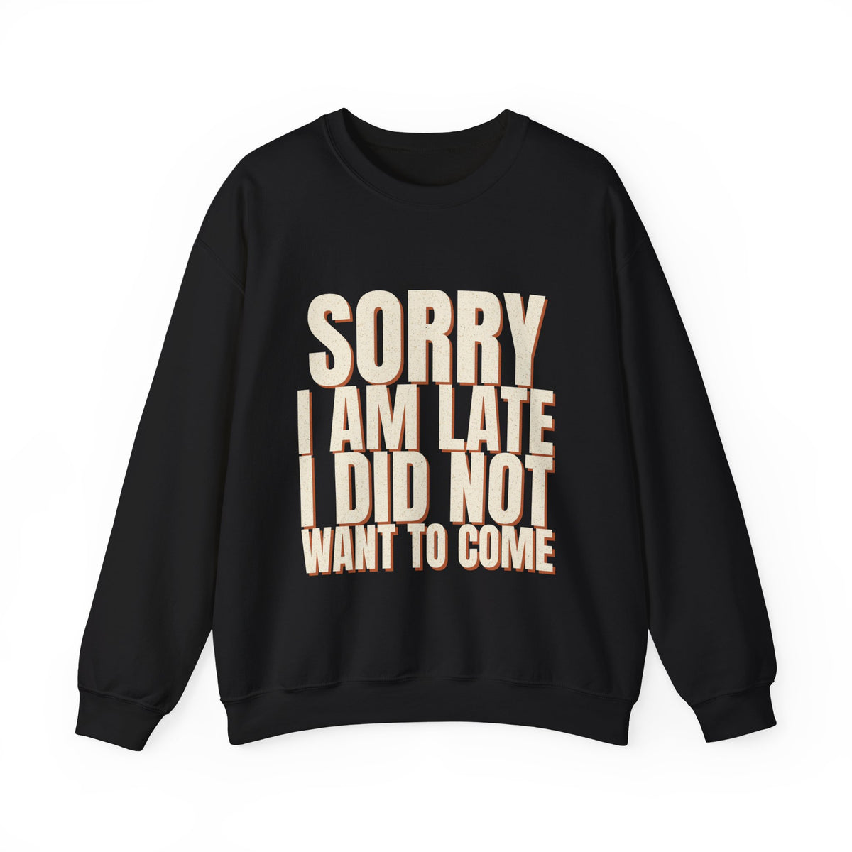 Sorry I Am Late I Did Not Want To Come Sweatshirt