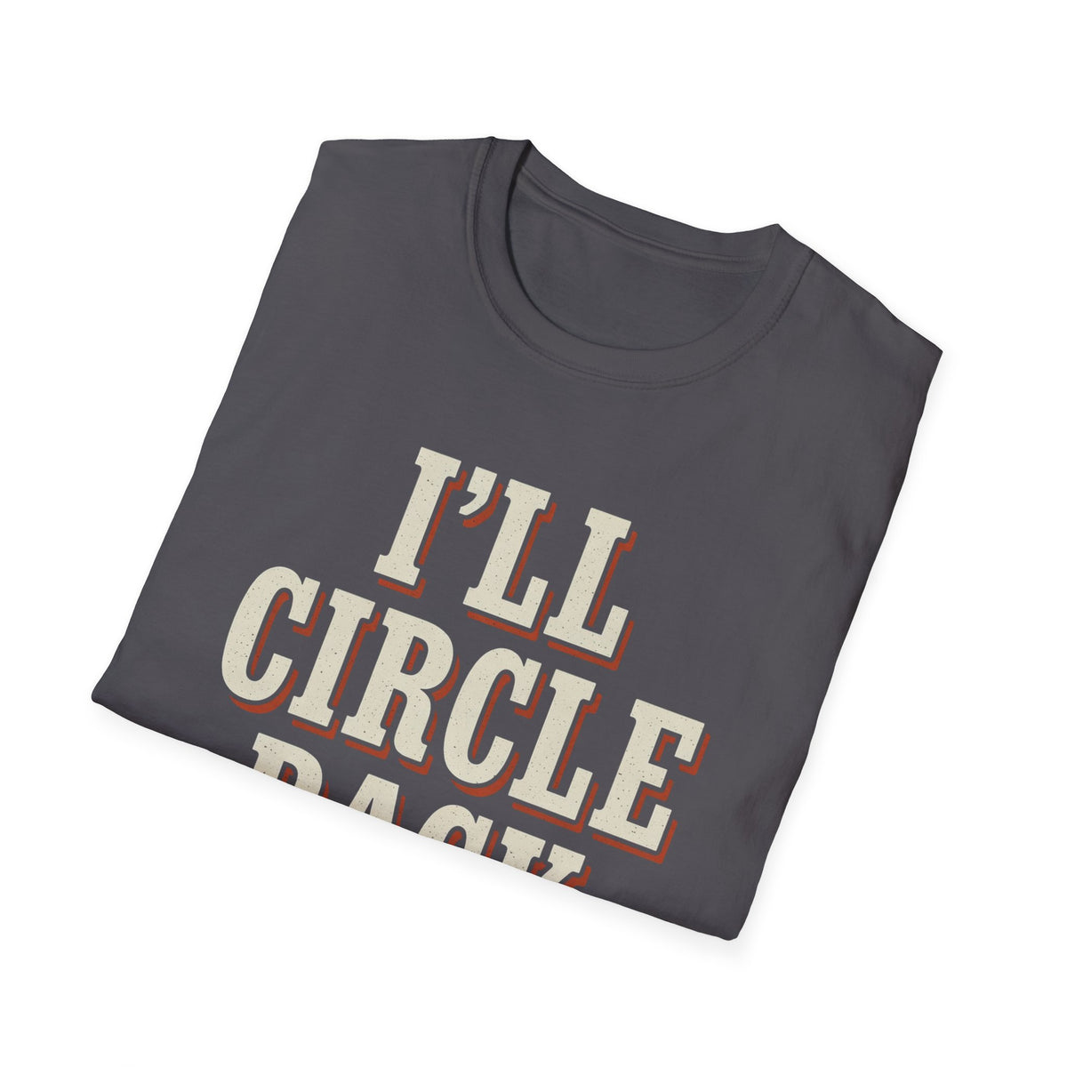 I'll Circle Back Never T-Shirt
