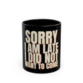 Sorry I Am Late I Did Not Want To Come Mug