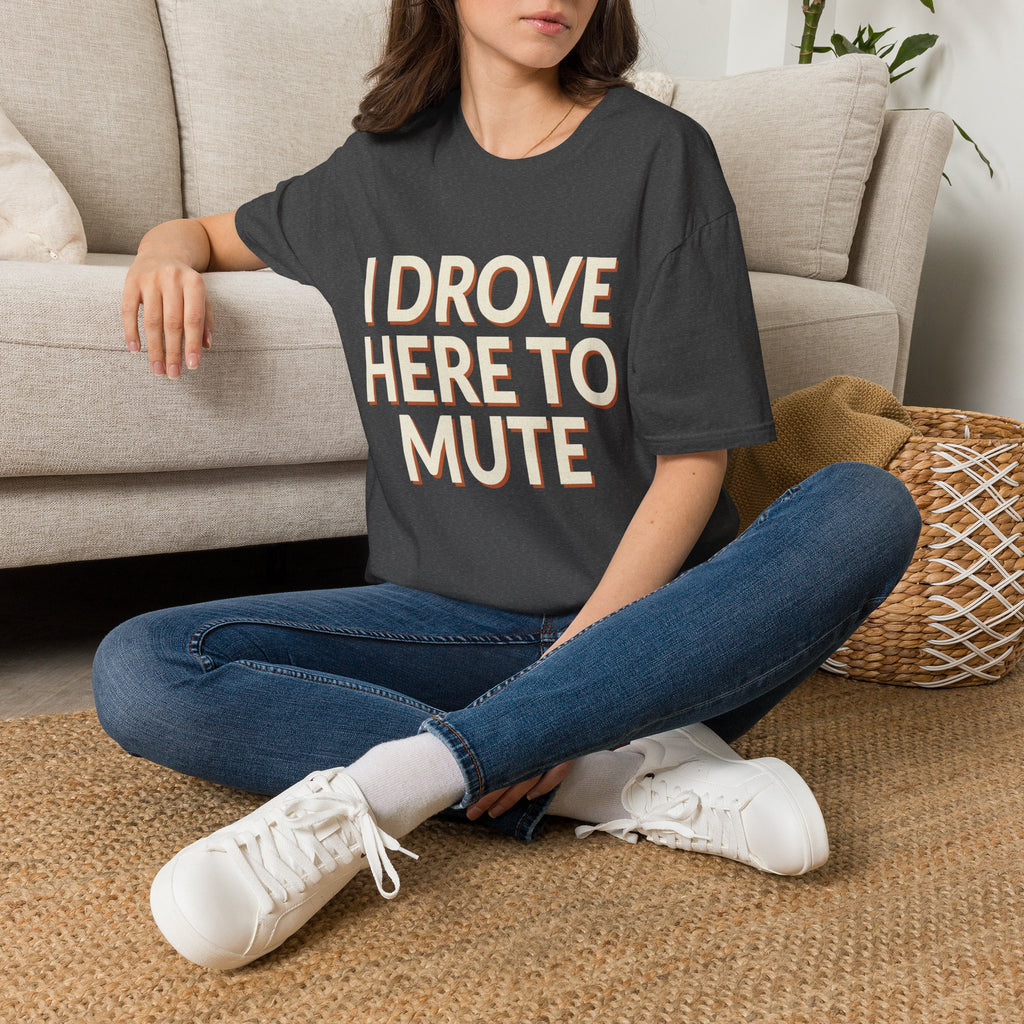 I Drove Here To Mute T-Shirt