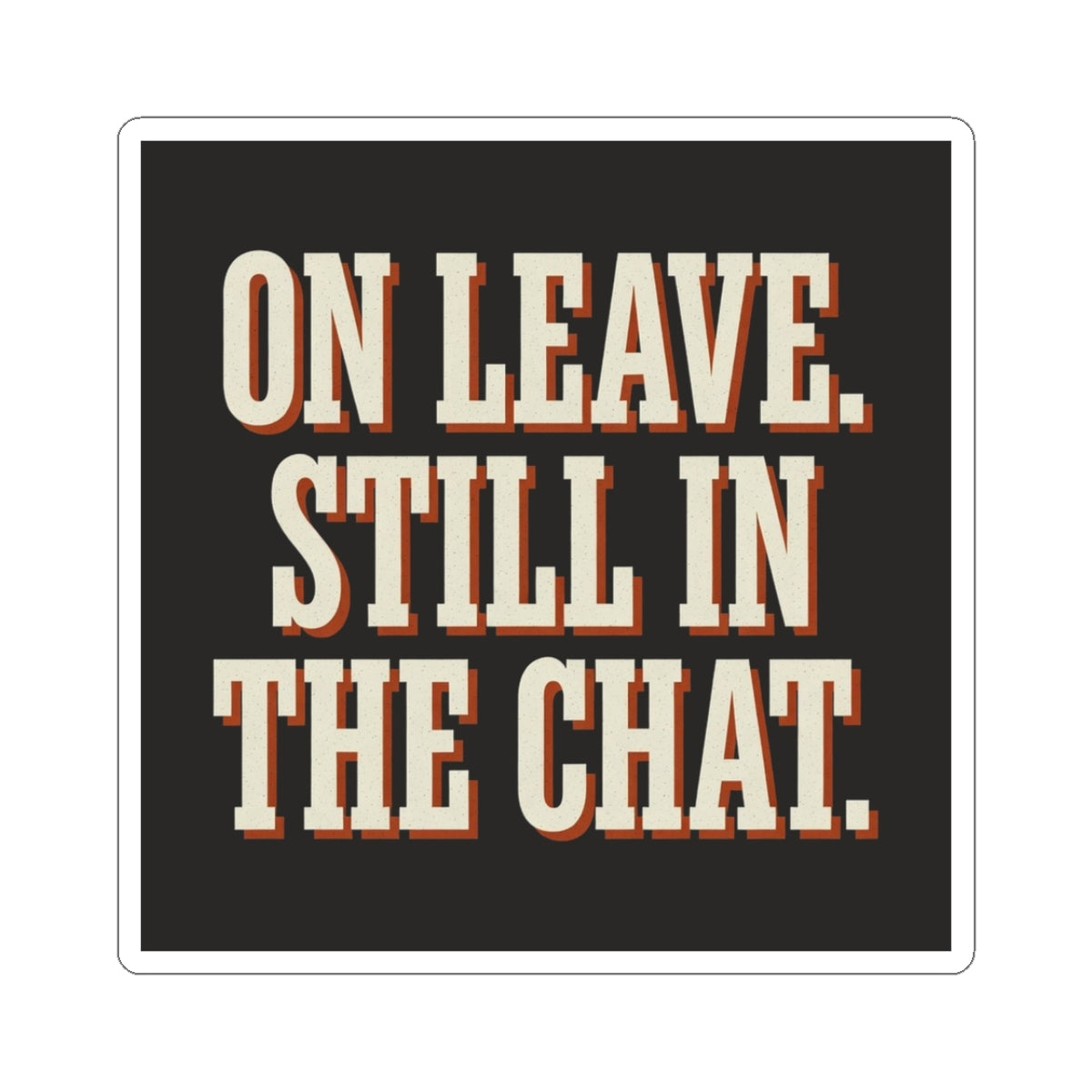 On Leave. Still In The Chat. Sticker